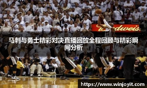 马刺与勇士精彩对决直播回放全程回顾与精彩瞬间分析