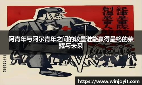 阿青年与阿尔青年之间的较量谁能赢得最终的荣耀与未来