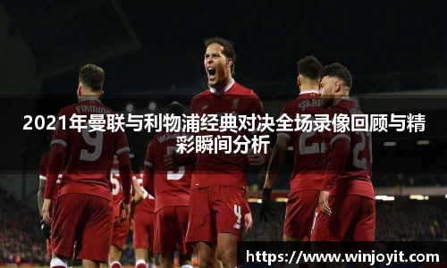 2021年曼联与利物浦经典对决全场录像回顾与精彩瞬间分析