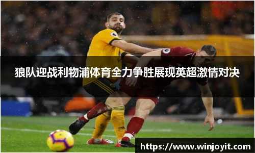 狼队迎战利物浦体育全力争胜展现英超激情对决