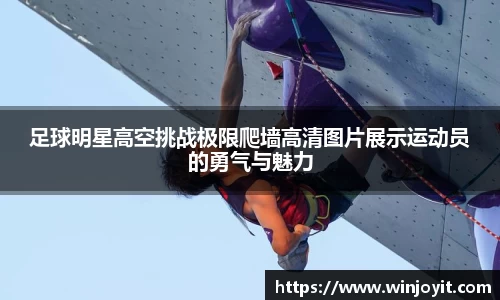 足球明星高空挑战极限爬墙高清图片展示运动员的勇气与魅力
