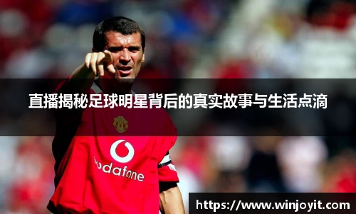 直播揭秘足球明星背后的真实故事与生活点滴